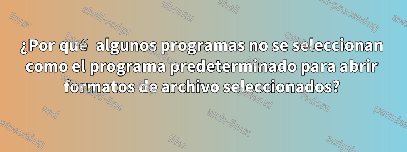 ¿Por qué algunos programas no se seleccionan como el programa predeterminado para abrir formatos de archivo seleccionados?