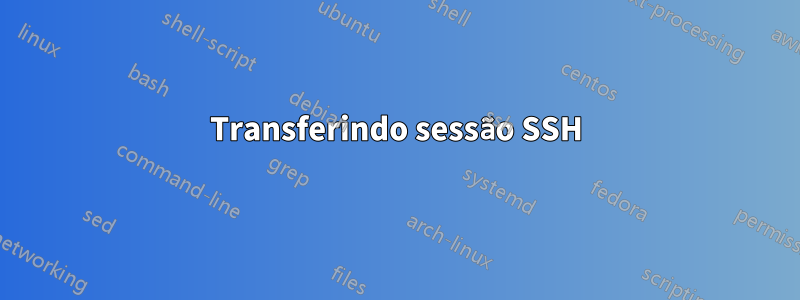 Transferindo sessão SSH