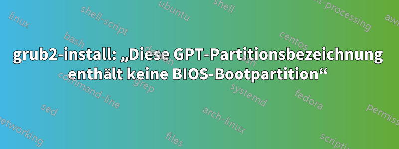 grub2-install: „Diese GPT-Partitionsbezeichnung enthält keine BIOS-Bootpartition“