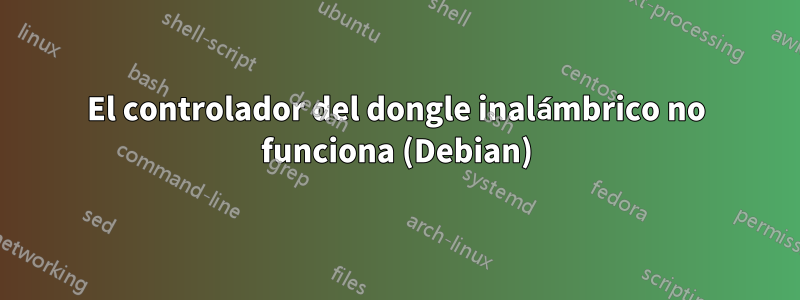 El controlador del dongle inalámbrico no funciona (Debian)