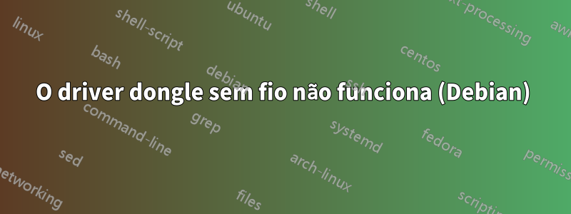 O driver dongle sem fio não funciona (Debian)