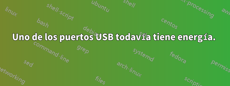 Uno de los puertos USB todavía tiene energía.