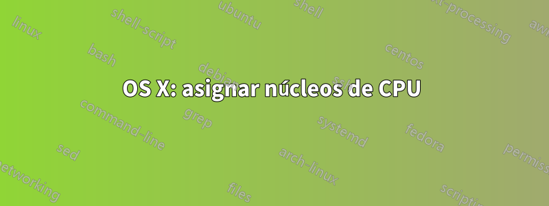 OS X: asignar núcleos de CPU