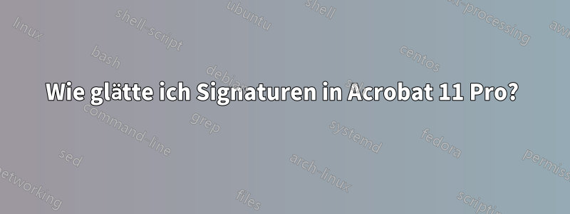 Wie glätte ich Signaturen in Acrobat 11 Pro?