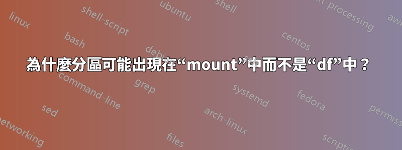 為什麼分區可能出現在“mount”中而不是“df”中？