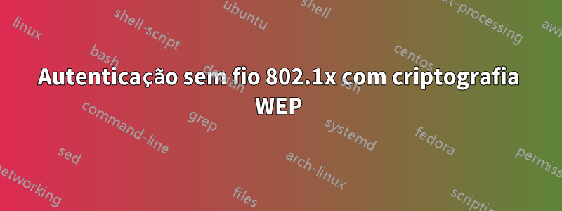 Autenticação sem fio 802.1x com criptografia WEP