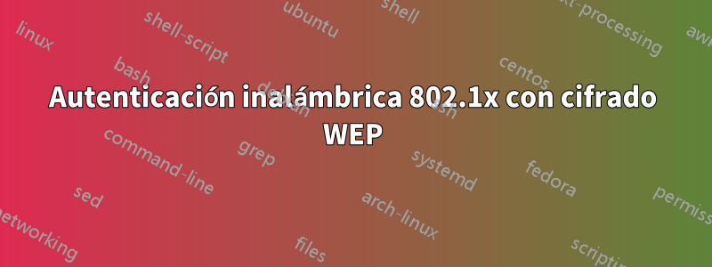 Autenticación inalámbrica 802.1x con cifrado WEP