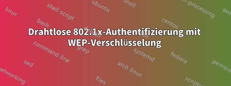 Drahtlose 802.1x-Authentifizierung mit WEP-Verschlüsselung