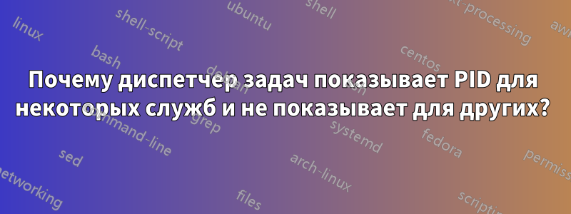 Почему диспетчер задач показывает PID для некоторых служб и не показывает для других?