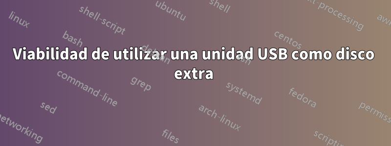 Viabilidad de utilizar una unidad USB como disco extra