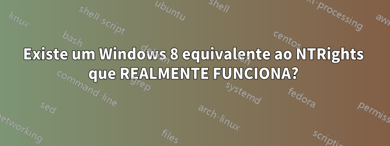 Existe um Windows 8 equivalente ao NTRights que REALMENTE FUNCIONA?