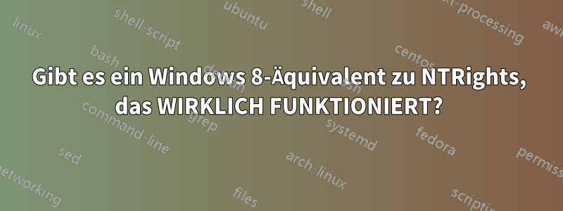 Gibt es ein Windows 8-Äquivalent zu NTRights, das WIRKLICH FUNKTIONIERT?