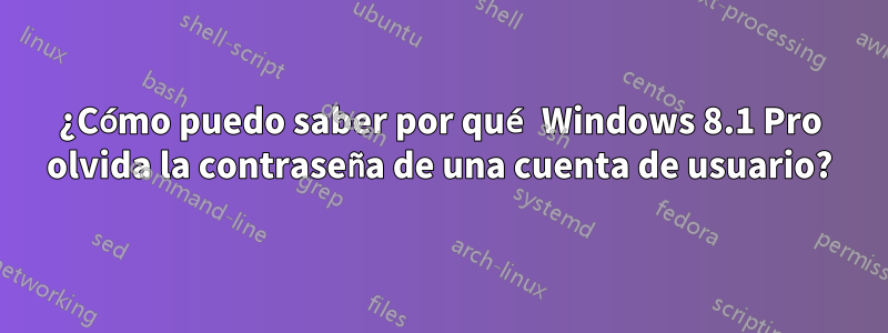 ¿Cómo puedo saber por qué Windows 8.1 Pro olvida la contraseña de una cuenta de usuario?