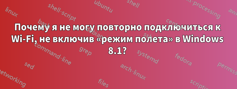 Почему я не могу повторно подключиться к Wi-Fi, не включив «режим полета» в Windows 8.1?