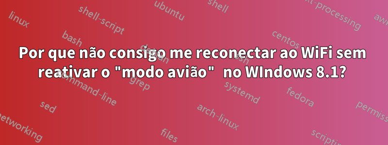 Por que não consigo me reconectar ao WiFi sem reativar o "modo avião" no WIndows 8.1?