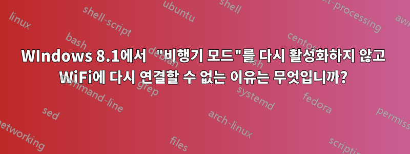 WIndows 8.1에서 "비행기 모드"를 다시 활성화하지 않고 WiFi에 다시 연결할 수 없는 이유는 무엇입니까?