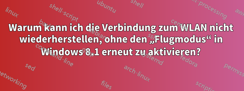 Warum kann ich die Verbindung zum WLAN nicht wiederherstellen, ohne den „Flugmodus“ in Windows 8.1 erneut zu aktivieren?