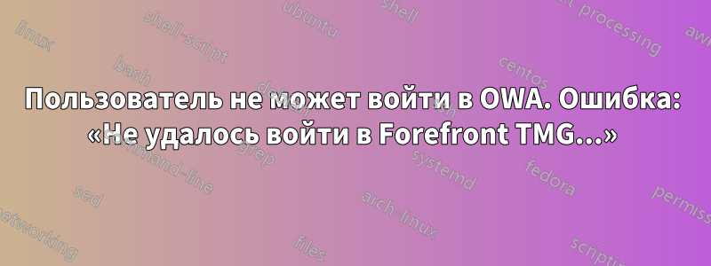 Пользователь не может войти в OWA. Ошибка: «Не удалось войти в Forefront TMG...»