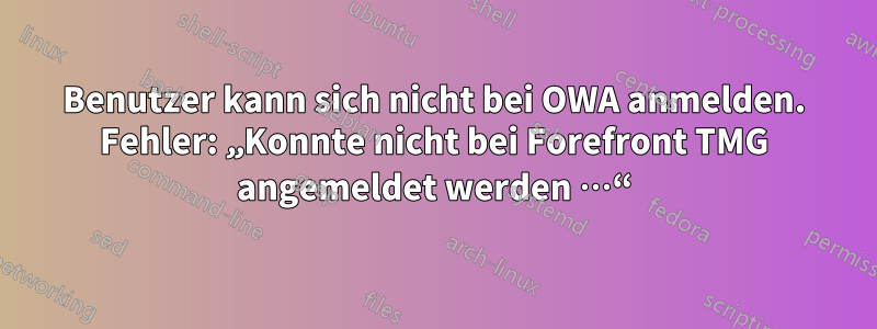 Benutzer kann sich nicht bei OWA anmelden. Fehler: „Konnte nicht bei Forefront TMG angemeldet werden …“