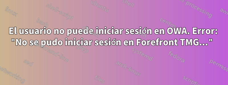 El usuario no puede iniciar sesión en OWA. Error: "No se pudo iniciar sesión en Forefront TMG..."