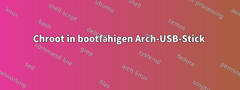 Chroot in bootfähigen Arch-USB-Stick