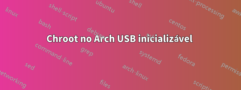 Chroot no Arch USB inicializável