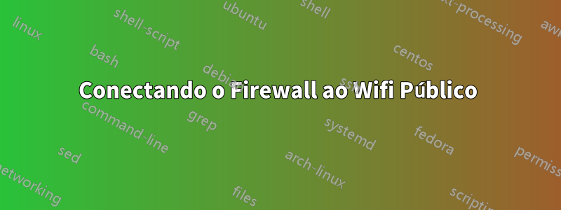 Conectando o Firewall ao Wifi Público