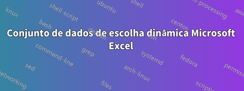 Conjunto de dados de escolha dinâmica Microsoft Excel