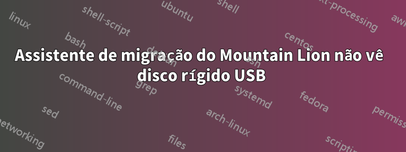 Assistente de migração do Mountain Lion não vê disco rígido USB