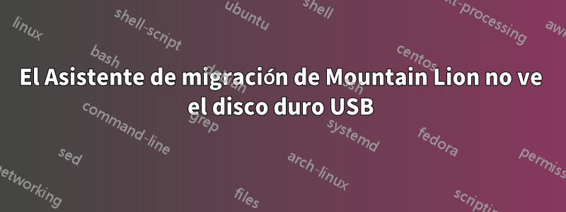 El Asistente de migración de Mountain Lion no ve el disco duro USB