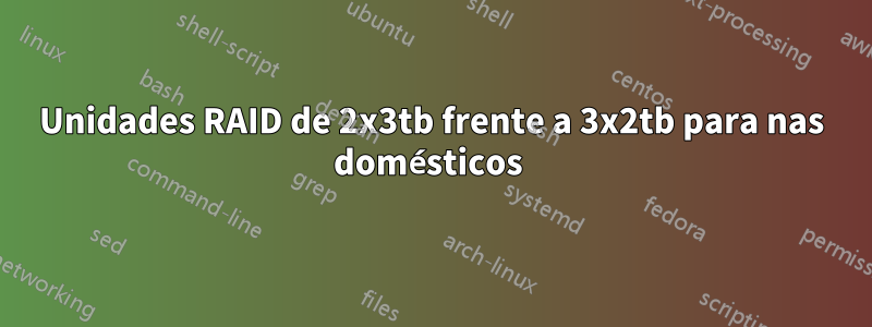 Unidades RAID de 2x3tb frente a 3x2tb para nas domésticos 