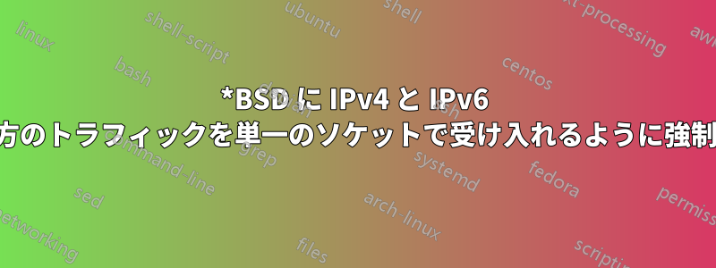 *BSD に IPv4 と IPv6 の両方のトラフィックを単一のソケットで受け入れるように強制する