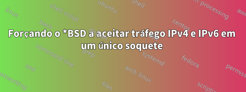 Forçando o *BSD a aceitar tráfego IPv4 e IPv6 em um único soquete