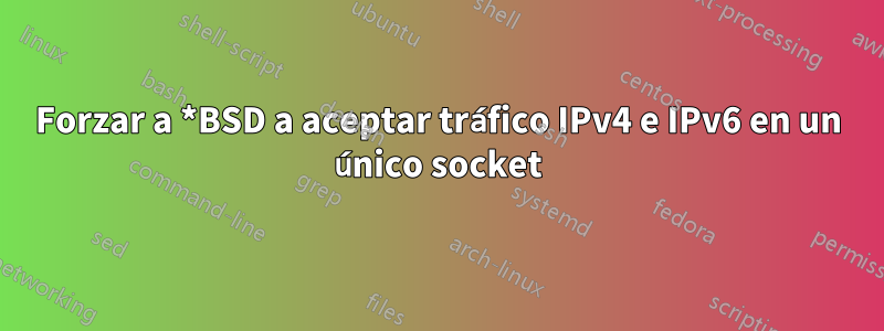 Forzar a *BSD a aceptar tráfico IPv4 e IPv6 en un único socket