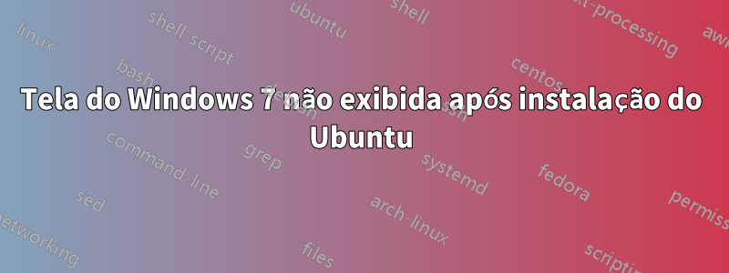 Tela do Windows 7 não exibida após instalação do Ubuntu