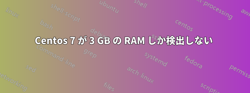 Centos 7 が 3 GB の RAM しか検出しない