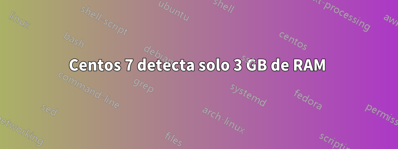 Centos 7 detecta solo 3 GB de RAM