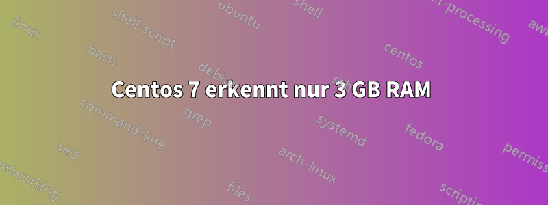 Centos 7 erkennt nur 3 GB RAM