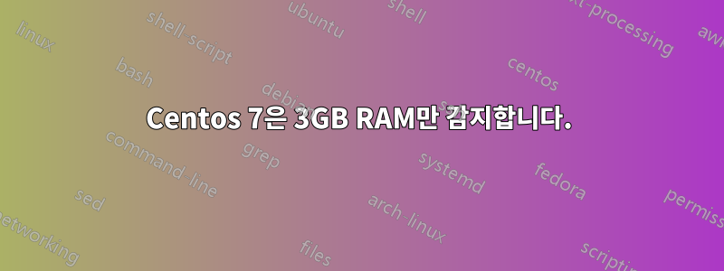 Centos 7은 3GB RAM만 감지합니다.