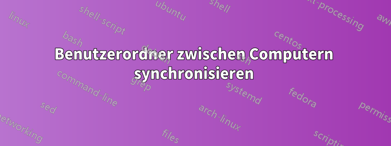 Benutzerordner zwischen Computern synchronisieren