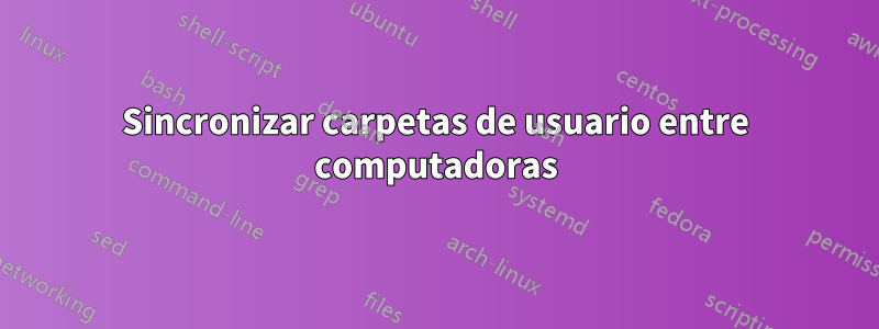 Sincronizar carpetas de usuario entre computadoras