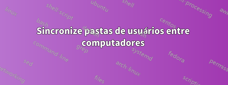 Sincronize pastas de usuários entre computadores