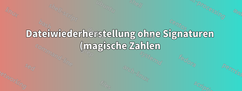 Dateiwiederherstellung ohne Signaturen (magische Zahlen)