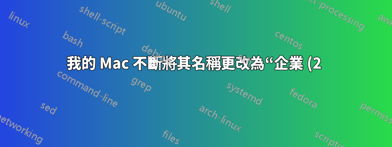 我的 Mac 不斷將其名稱更改為“企業 (2)”。如何保持其企業性?