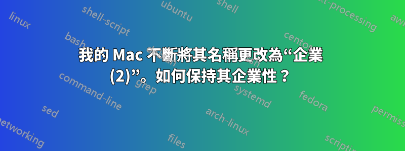 我的 Mac 不斷將其名稱更改為“企業 (2)”。如何保持其企業性？