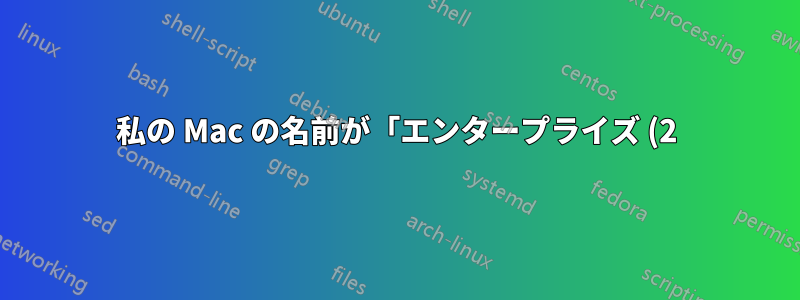 私の Mac の名前が「エンタープライズ (2)」に変わり続けます。エンタープライズのままにするにはどうすればいいでしょうか?