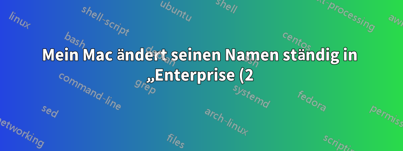 Mein Mac ändert seinen Namen ständig in „Enterprise (2)“. Wie behalte ich den Namen Enterprise bei?