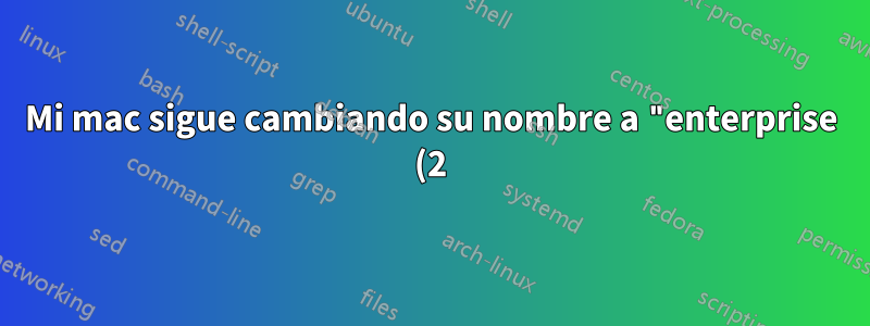 Mi mac sigue cambiando su nombre a "enterprise (2)". ¿Cómo lo mantengo como empresa?