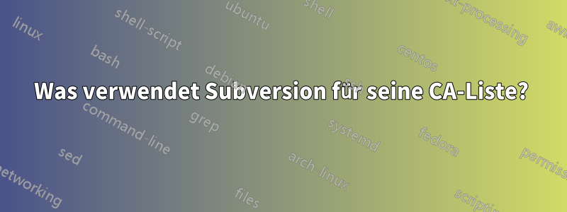 Was verwendet Subversion für seine CA-Liste?