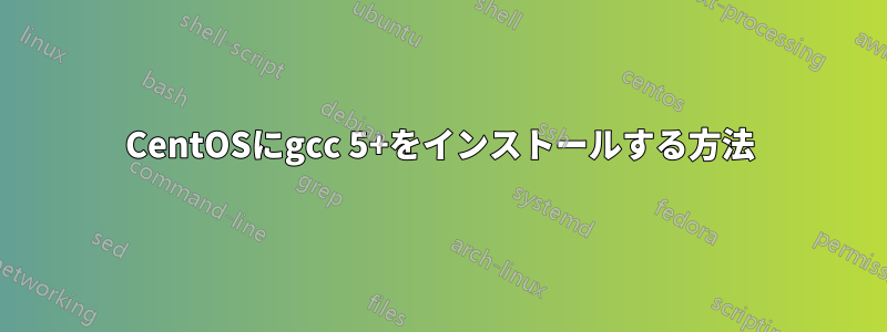 CentOSにgcc 5+をインストールする方法